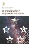 Il professore. Biografia di Giulio Mazzon libro