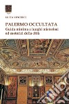 Palermo occultata. Guida minima a luoghi misteriosi ed esoterici della città libro di Vincenti Lucia