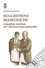 Suggestioni massoniche. Spigolature muratorie per l'istruzione degli Apprendisti libro