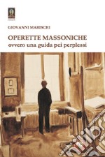 Operette massoniche. Ovvero una guida pei perplessi libro