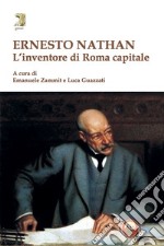 Ernesto Nathan. L'inventore di Roma capitale