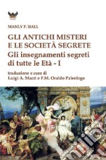 Gli antichi Misteri e le società segrete. Gli insegnamenti segreti di tutte le Età libro