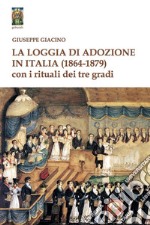 La Loggia di Adozione in Italia (1864-1879). Con i rituali dei tre gradi