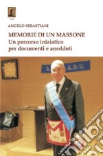 Memorie di un massone. Un percorso iniziatico per documenti e aneddoti libro