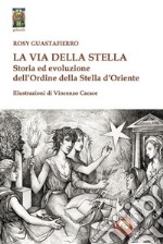 La via della stella. Storia ed evoluzione dell'Ordine della Stella d'Oriente libro