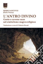 L'antro divino. Grotte e caverne nel simbolismo magico-religioso libro