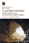 L'antro divino. Grotte e caverne nel simbolismo magico-religioso libro
