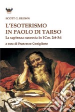 L'esoterismo in Paolo di Tarso. La sapienza nascosta in 1 Cor. 2:6-3:4