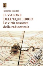 Il valore dell'equilibrio. Le virtù nascoste della radioestesia libro