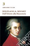 Wolfgang A. Mozart. Dall'Oriente alla Massoneria libro di Decadi Alessandro