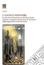 L'antico mestiere. La Tavola di Tracciamento di Primo Grado. Appunti a supporto del percorso di istruzione degli Apprendisti Liberi Muratori libro