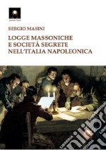 Logge massoniche e società segrete nell'Italia napoleonica libro