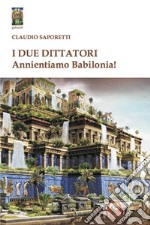 I due dittatori. Annientiamo Babilonia! libro