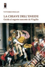 La chiave dell'Eneide. Guida al segreto nascosto da Virgilio libro