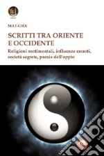 Scritti tra Oriente e Occidente. Religioni sentimentali, influenze erranti, società segrete, poesie dell'oppio libro