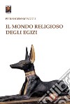 Il mondo religioso degli Egizi libro