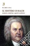 Il mistero di Bach. Numeri, mistica, saperi esoterici libro