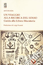 Un viaggio alla ricerca del senso. Guida alla Libera Muratoria libro