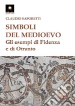 Simboli del medioevo. Gli esempi di Fidenza e di Otranto libro