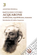 Bartolomeo Vittorio Acquarone. Antifascista, repubblicano, massone libro