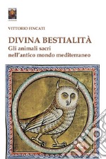 Divina bestialità. Gli animali sacri nell'antico mondo mediterraneo libro