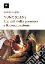 Nunc stans. Eternità della presenza e riconciliazione libro