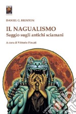 Il nagualismo. Saggio sugli antichi sciamani libro