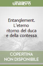 Entanglement. L'eterno ritorno del duca e della contessa libro