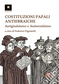 Costituzioni papali antiebraiche. Antigiudaismo e antisemitismo libro