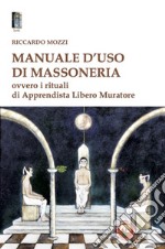 Manuale d'uso di Massoneria. Ovvero i rituali di Apprendista Libero Muratore libro