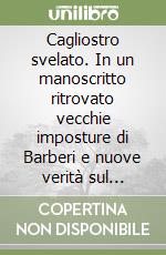 Cagliostro svelato. In un manoscritto ritrovato vecchie imposture di Barberi e nuove verità sul processo libro