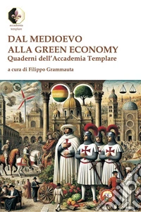 Dal Medioevo alla Green economy. Quaderni dell'Accademia Templare libro