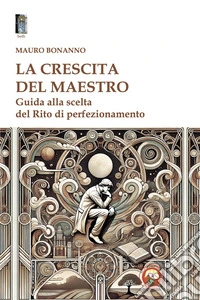 La crescita del Maestro. Guida alla scelta del rito di perfezionamento libro