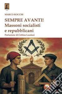 Sempre avanti! Massoni socialisti e repubblicani libro