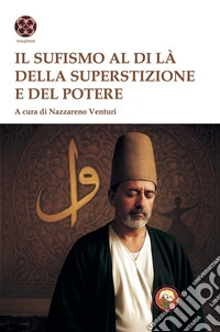 Il sufismo al di là della superstizione e del potere libro