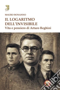 Il logaritmo dell'invisibile. Vita e pensiero di Arturo Reghini libro