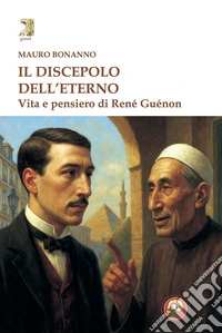Il discepolo dell'eterno. Vita e pensiero di René Guénon libro