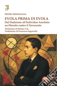 Evola prima di Evola. Dal dadaismo all'individuo assoluto libro