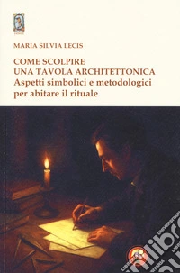 Come scolpire una tavola architettonica. Aspetti simbolici e metodologici per abitare il rituale