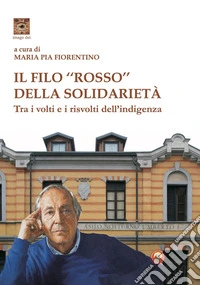 Il filo «rosso» della solidarietà. Tra i volti e i risvolti dell'indigenza libro