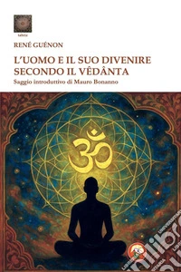 L'uomo e il suo divenire secondo il Vêdânta libro