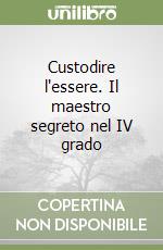 Custodire l'essere. Il maestro segreto nel IV grado libro