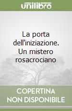 La porta dell'iniziazione. Un mistero rosacrociano libro