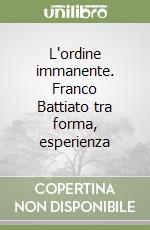 L'ordine immanente. Franco Battiato tra forma, esperienza libro