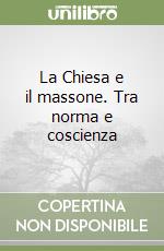 La Chiesa e il massone. Tra norma e coscienza libro
