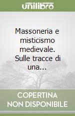 Massoneria e misticismo medievale. Sulle tracce di una... libro