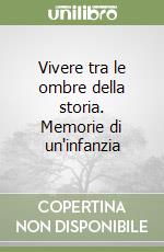 Vivere tra le ombre della storia. Memorie di un'infanzia libro