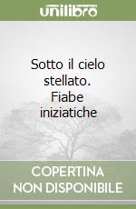Sotto il cielo stellato. Fiabe iniziatiche libro