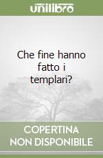 Che fine hanno fatto i templari? libro