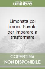 Limonata coi limoni. Favole per imparare a trasformare libro